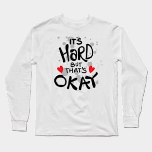 It's hard but that's okay Long Sleeve T-Shirt